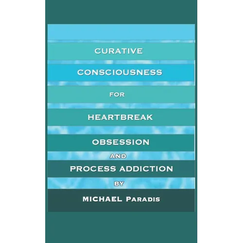 Curative Consciousness: for Heartbreak, Obsession, and Process Addiction - Paperback