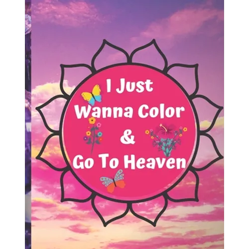 I Just Wanna Color & Go To Heaven.: Adult Coloring Book for relaxation and Exploration - Paperback