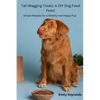 Tail- Wagging Treats: Simple recipes for a healthy and happy pup - Paperback