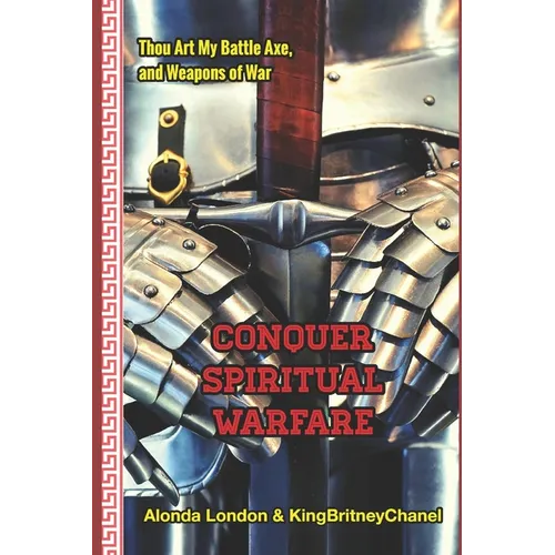 Conquer Spiritual Warfare (Deluxe Edition): Thou Art My Battle Axe and Weapons of War - Paperback
