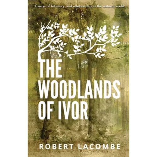 The Woodlands of Ivor: Essays of Intimacy and relationship in the natural world - Paperback