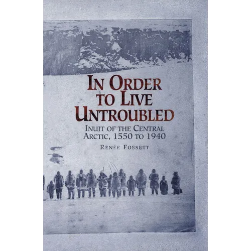 In Order to Live Untroubled: Inuit of the Central Artic 1550 to 1940 - Paperback