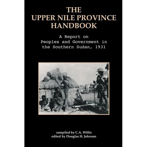 The Upper Nile Province Handbook: A Report on People and Government in the Southern Sudan, 1991 - Paperback