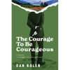 The Courage To Be Courageous: A memoir of struggle, success, and truth - Paperback