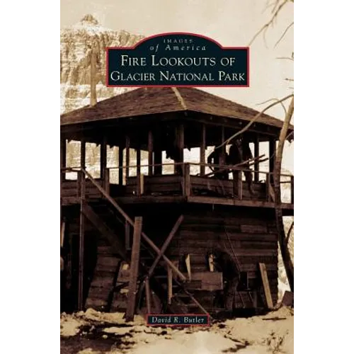Fire Lookouts of Glacier National Park - Hardcover