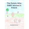 A Potato Who JUST Wanted A Friend - Paperback