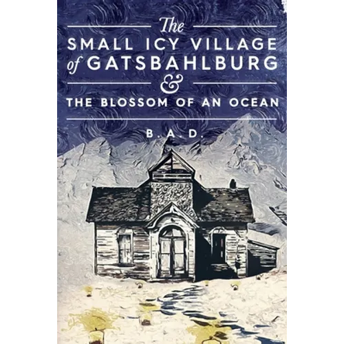 The Small Icy Village of Gatsbahlburg, and the Blossom of an Ocean - Paperback
