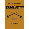 The Life and Work of Errol Flynn: A Psychoanalytical Biography - Paperback