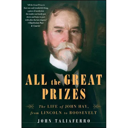 All the Great Prizes: The Life of John Hay, from Lincoln to Roosevelt - Paperback