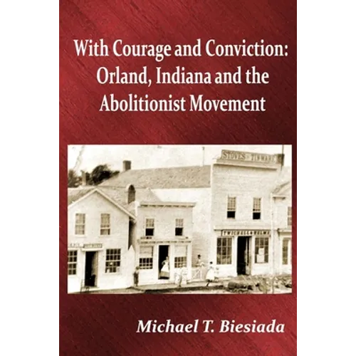 With Courage and Conviction: Orland, Indiana and the Abolitionist Movement - Paperback