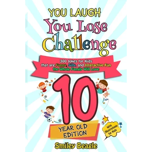 You Laugh You Lose Challenge - 10 Year Old Edition: 300 Jokes for Kids that are Funny, Silly, and Interactive Fun the Whole Family Will Love - With Il - Paperback