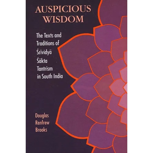Auspicious Wisdom: The Texts and Traditions of Śrividyā Śākta Tantrism in South India - Paperback