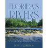 Florida's Rivers: A Celebration of Over 40 of the Sunshine State's Dynamic Waterways - Hardcover