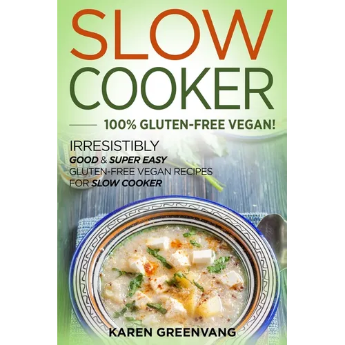 Slow Cooker -100% Gluten-Free Vegan: Irresistibly Good & Super Easy Gluten-Free Vegan Recipes for Slow Cooker - Paperback