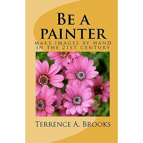 Be a painter: make images by hand in the 21st century - Paperback