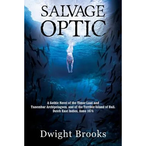 Salvage Optic: A Gothic Novel of the Timor-Laut and Tanembar Archipelagoes, and of the Terrible Island of Bali. Dutch East Indies, Anno 1674 - Paperback