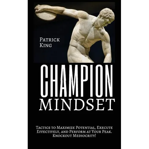 Champion Mindset: Tactics to Maximize Potential, Execute Effectively, & Perform at Your Peak. KNOCKOUT MEDIOCRITY! - Paperback