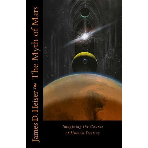 The Myth of Mars: Imagining the Course of Human Destiny - Paperback