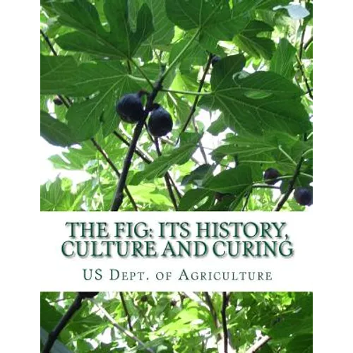 The Fig: Its History, Culture and Curing: With Descriptions of the Known Varieties of Figs - Paperback
