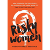 Risky Women: How To Reach the Top Levels of Leadership or Know When It's Time to Get the Hell Out - Hardcover