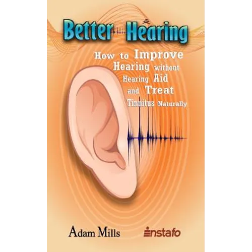 Better Hearing: How to Improve Hearing Without a Hearing Aid and Treat Tinnitus Naturally - Paperback