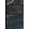 The Oriental Cook Book; Wholesome, Dainty and Economical Dishes of the Orient, Especially Adapted to American Tastes and Methods of Preparation - Hardcover