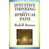 Intuitive Thinking as a Spiritual Path: A Classic Work of Spiritual Philosophy and Human Freedom - Hardcover