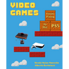Video Games: From Pong to the Ps5 (a Visual History of Video Games and Consoles) - Hardcover