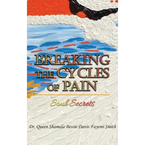 Breaking the Cycles of Pain: Soul Secrets - Hardcover