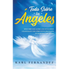 Todo Sobre los Ángeles: Descubre más Acerca de estos Seres Celestiales y de Cómo están Presentes en Nuestra Vida Diaria - Paperback