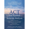 ACT and Applied Behavior Analysis: A Practical Guide to Ensuring Better Behavior Outcomes Using Acceptance and Commitment Training - Paperback