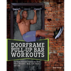 Doorframe Pull-Up Bar Workouts: Full-Body Strength Training for Arms, Chest, Shoulders, Back, Core, Glutes and Legs - Paperback