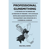 Professional Gunsmithing - A Textbook on the Repair and Alteration of Firearms - With Detailed Notes and Suggestions Relative to the Equipment and Ope - Paperback