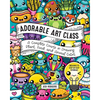 Adorable Art Class: A Complete Course in Drawing Plant, Food, and Animal Cuties - Includes 75 Step-By-Step Tutorials - Paperback