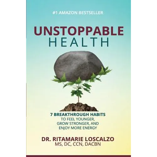 Unstoppable Health: 7 Breakthrough Habits to Feel Younger, Grow Stronger, And Enjoy More Energy - Paperback