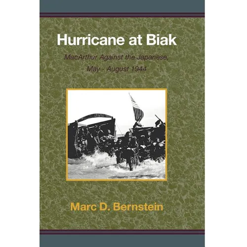 Hurricane at Biak: MacArthur Against the Japanese, May-August 1944 - Hardcover