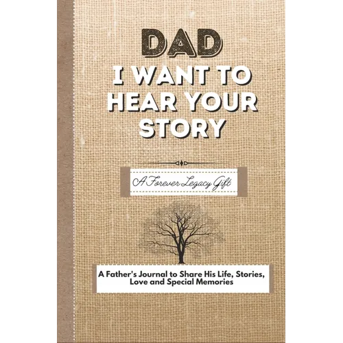 Dad, I Want To Hear Your Story: A Fathers Journal To Share His Life, Stories, Love And Special Memories - Paperback