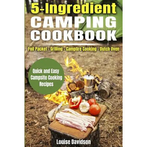 5 Ingredient Camping Cookbook: Foil Packet Grilling Campfire Cooking Dutch Oven - Paperback