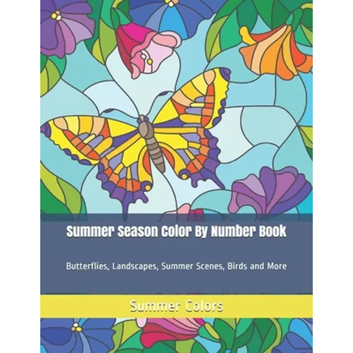 Summer Season Color By Number Book: Butterflies, Landscapes, Summer Scenes, Birds and More - Paperback