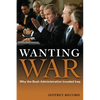 Wanting War: Why the Bush Administration Invaded Iraq - Hardcover