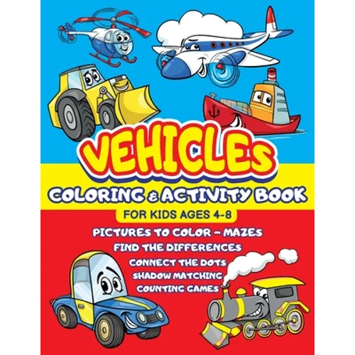 Vehicles Coloring and Activity Book for Kids ages 4-8: Cars Trucks Trains Tractors Airplanes + Mazes, Dots to Dot, Find the difference, Shadow Matchin - Paperback