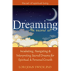 Dreaming--The Sacred Art: Incubating, Navigating and Interpreting Sacred Dreams for Spiritual and Personal Growth - Paperback