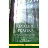 Prevailing Prayer: How to Practice Prayer; Praying for Forgiveness, in Petition, with Faith in God, and in Confession (Hardcover) - Hardcover