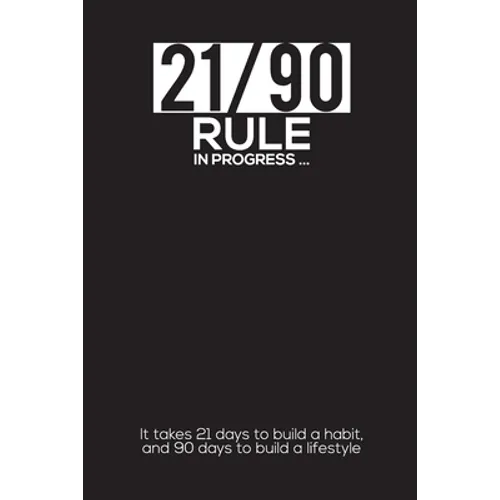 21/90 RULE in Progress: It takes 21 days to build a habit, and 90 days to build a lifestyle - Paperback