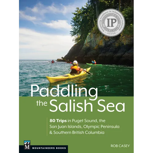 Paddling the Salish Sea: 80 Trips in Puget Sound, the San Juan Islands, Olympic Peninsula & Southern British Columbia - Paperback