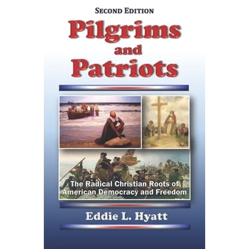 Pilgrims and Patriots: The Radical Christian Roots of American Democracy and Freedom - Paperback