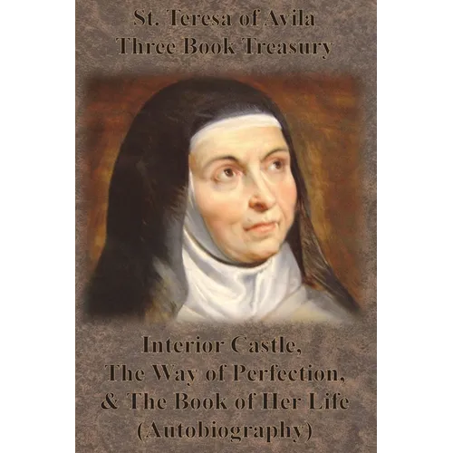 St. Teresa of Avila Three Book Treasury - Interior Castle, The Way of Perfection, and The Book of Her Life (Autobiography) - Paperback