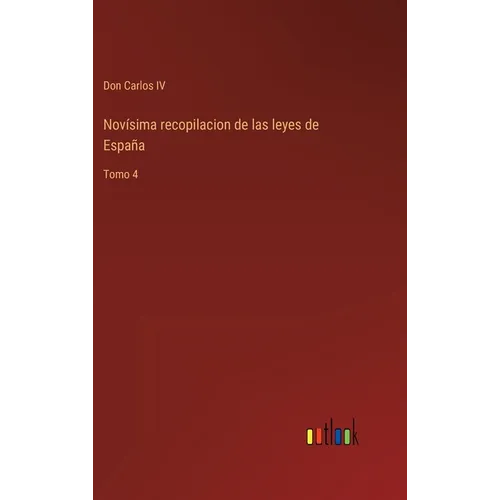 Novísima recopilacion de las leyes de España: Tomo 4 - Hardcover