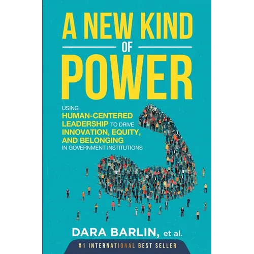 A New Kind of Power: Using Human-Centered Leadership to Drive Innovation, Equity and Belonging in Government Institutions - Paperback