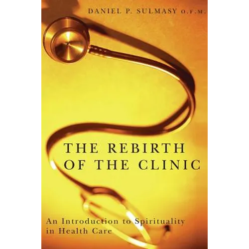 The Rebirth of the Clinic: An Introduction to Spirituality in Health Care - Paperback